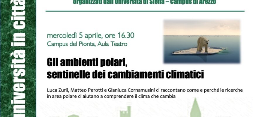 L’Università in città: “Gli ambienti polari, sentinelle dei cambiamenti climatici”  5 aprile ore 16.30, campus universitario del Pionta ad Arezzo