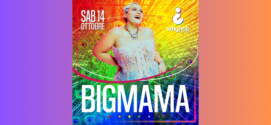 BigMama super ospite per l’apertura di stagione del “WhyNot¿” Arezzo: Sabato 14 Ottobre