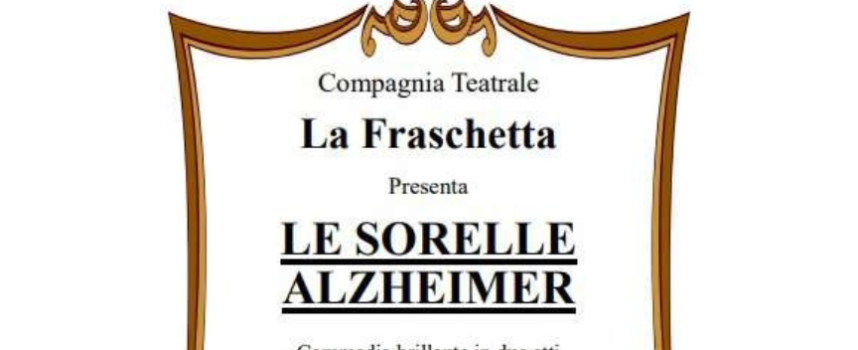 La Compagnia Teatrale Amatoriale “La Fraschetta” di Bucine (AR) è lieta di presentare: LE SORELLE ALZHEIMER