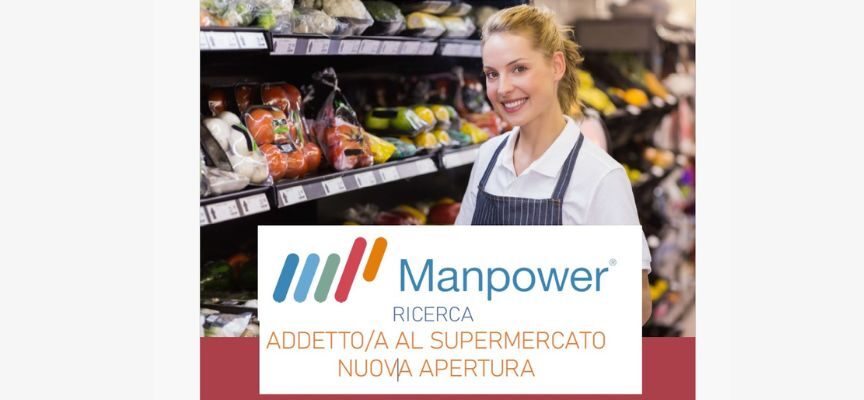 Manpower ricerca vari profili da inserire in supermercato di nuova apertura ad Arezzo